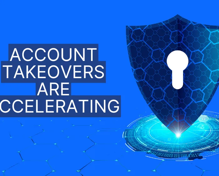 Account Takeovers Are Accelerating and How They Start May Surprise You